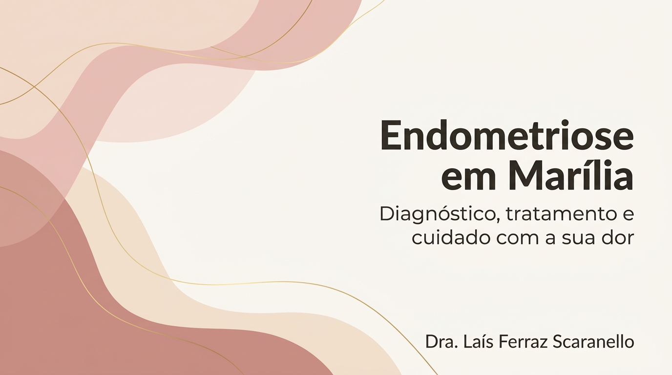 Endometriose em Marília: diagnóstico e tratamento especializado