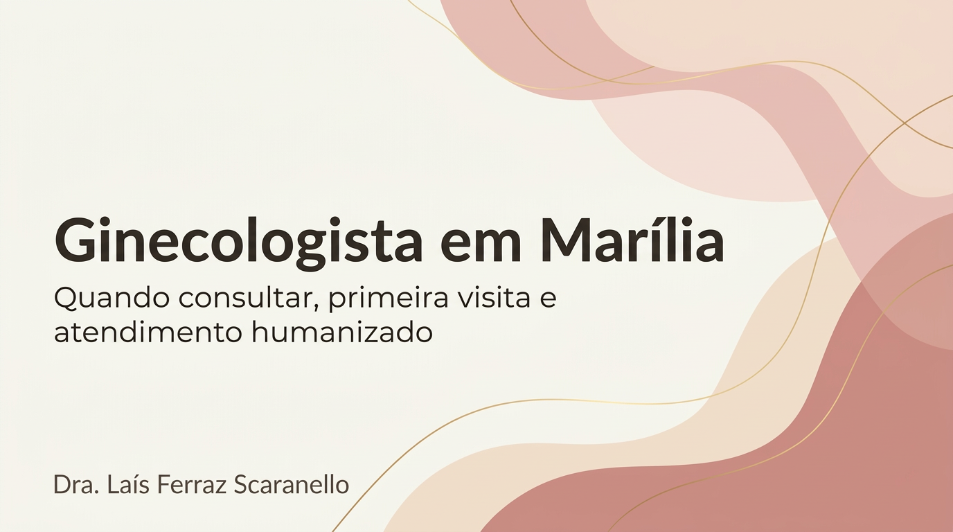 Ginecologista em Marília: quando consultar e o que esperar na primeira visita